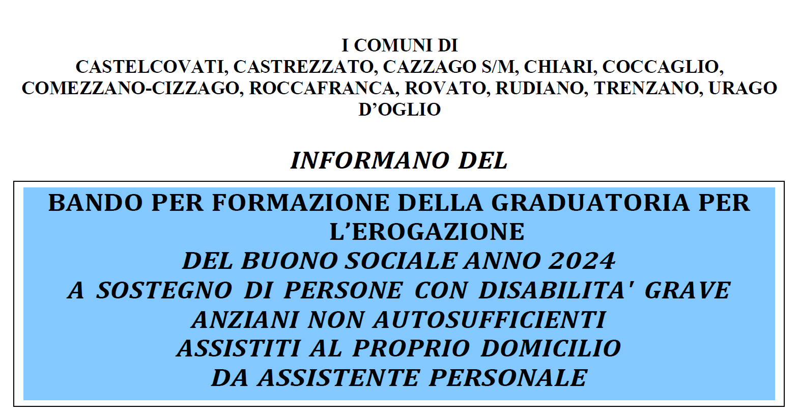 BANDO PER LA FORMAZIONE DELLA GRADUATORIA PER L’EROGAZIONE DEL BUONO SOCIALE ANNO 2024 A SOSTEGNO DI PERSONE CON DISABILITA' GRAVE o ANZIANI NON AUTOSUFFICIENTI ASSISTITI AL PROPRIO DOMICILIO DA ASSISTENTE PERSONALE